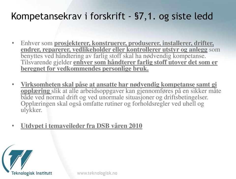 håndtering av farlig stoff skal ha nødvendig kompetanse. Tilsvarende gjelder enhver som håndterer farlig stoff utover det som er beregnet for vedkommendes personlige bruk.