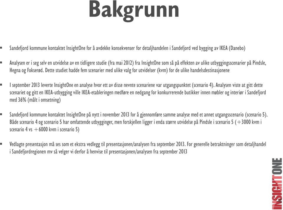 Dette studiet hadde fem scenarier med ulike valg for utvidelser (kvm) for de ulike handelsdestinasjonene I september 2013 leverte InsightOne en analyse hvor ett av disse nevnte scenariene var