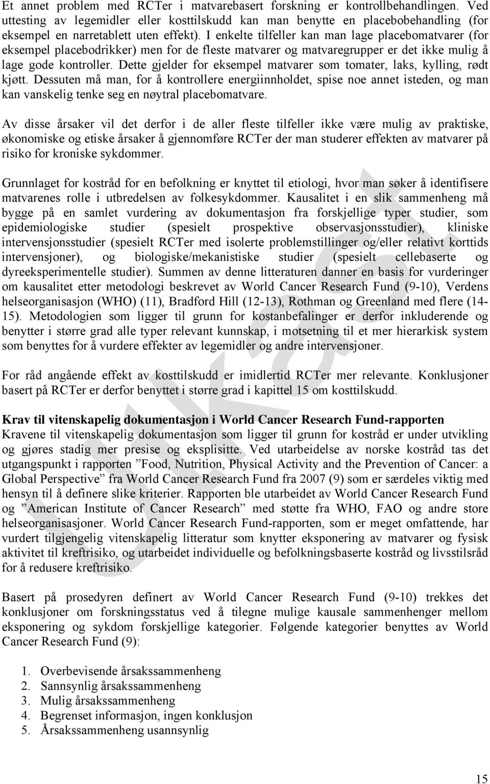 I enkelte tilfeller kan man lage placebomatvarer (for eksempel placebodrikker) men for de fleste matvarer og matvaregrupper er det ikke mulig å lage gode kontroller.