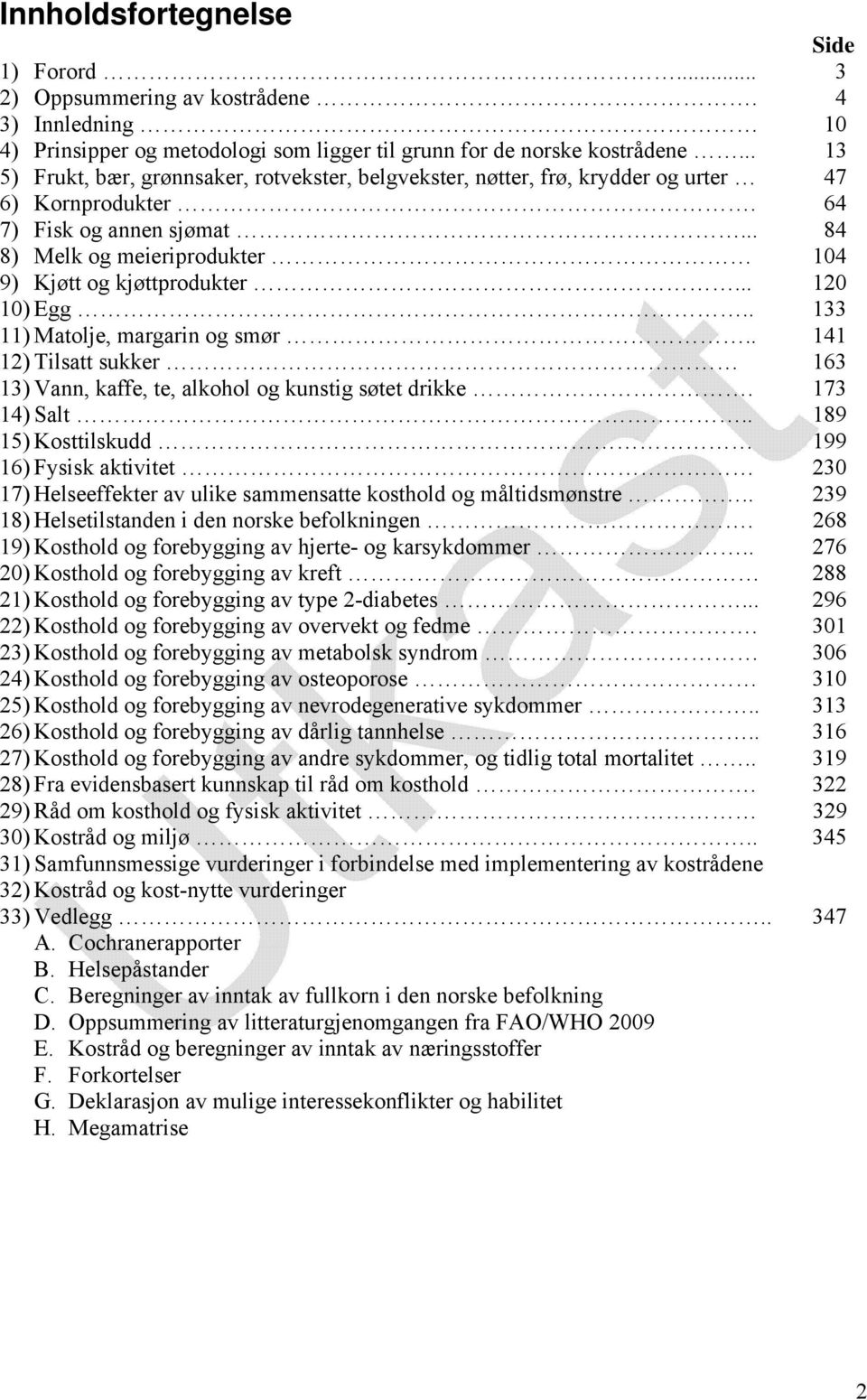 .. 120 10) Egg.. 133 11) Matolje, margarin og smør.. 141 12) Tilsatt sukker 163 13) Vann, kaffe, te, alkohol og kunstig søtet drikke. 173 14) Salt.