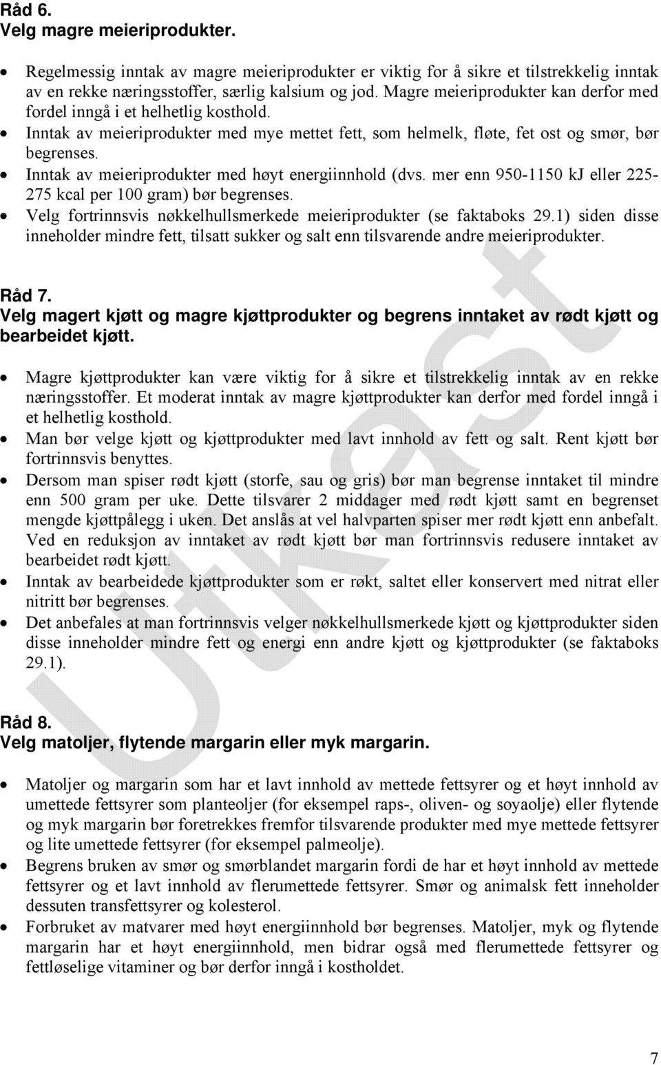 Inntak av meieriprodukter med høyt energiinnhold (dvs. mer enn 950-1150 kj eller 225-275 kcal per 100 gram) bør begrenses. Velg fortrinnsvis nøkkelhullsmerkede meieriprodukter (se faktaboks 29.