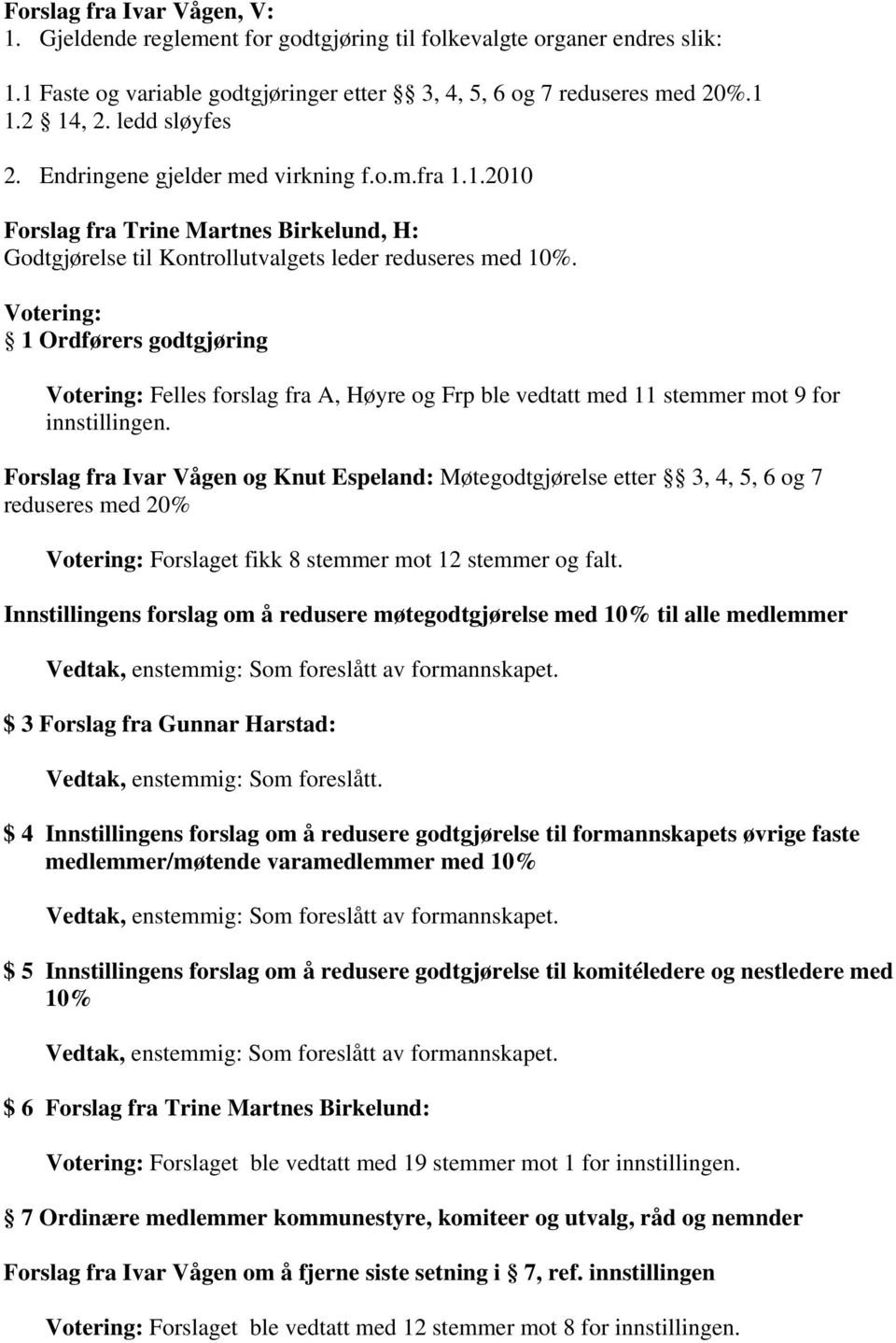 Votering: 1 Ordførers godtgjøring Votering: Felles forslag fra A, Høyre og Frp ble vedtatt med 11 stemmer mot 9 for innstillingen.