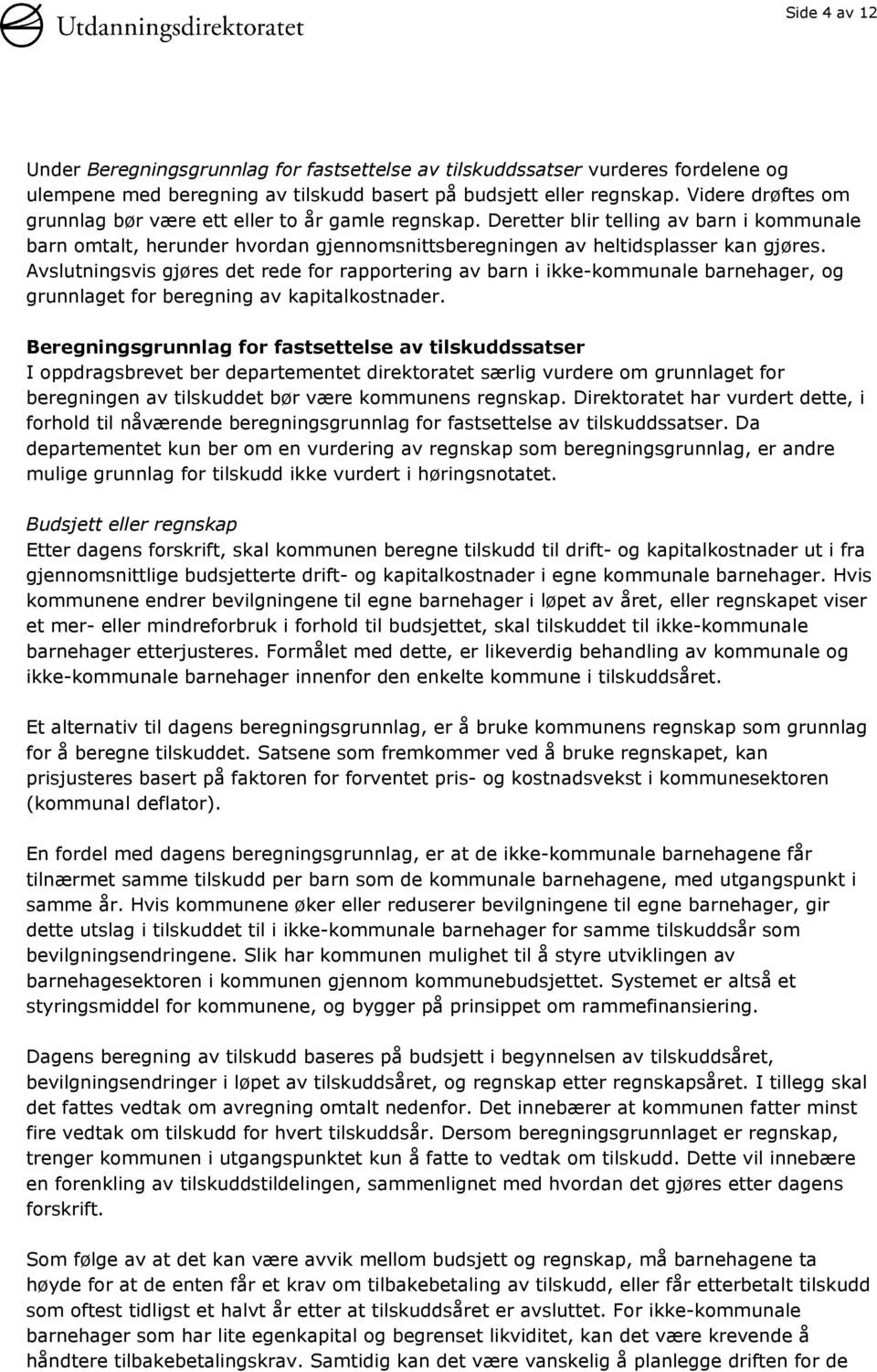 Avslutningsvis gjøres det rede for rapportering av barn i ikke-kommunale barnehager, og grunnlaget for beregning av kapitalkostnader.