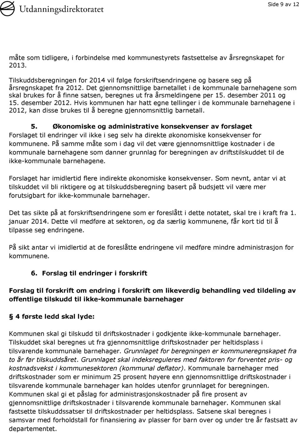 Det gjennomsnittlige barnetallet i de kommunale barnehagene som skal brukes for å finne satsen, beregnes ut fra årsmeldingene per 15. desember 2011 og 15. desember 2012.