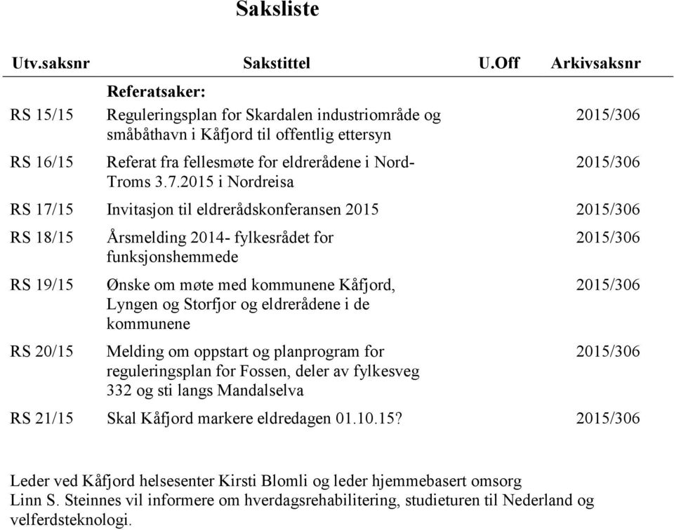 2015 i Nordreisa 2015/306 2015/306 RS 17/15 Invitasjon til eldrerådskonferansen 2015 2015/306 RS 18/15 RS 19/15 RS 20/15 Årsmelding 2014- fylkesrådet for funksjonshemmede Ønske om møte med kommunene