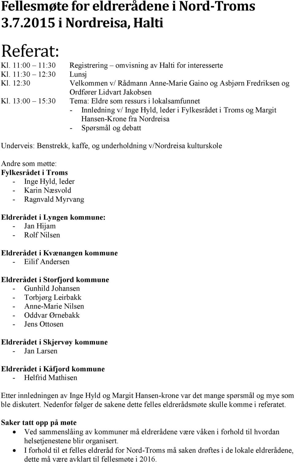 13:00 15:30 Registrering omvisning av Halti for interesserte Lunsj Velkommen v/ Rådmann Anne-Marie Gaino og Asbjørn Fredriksen og Ordfører Lidvart Jakobsen Tema: Eldre som ressurs i lokalsamfunnet -