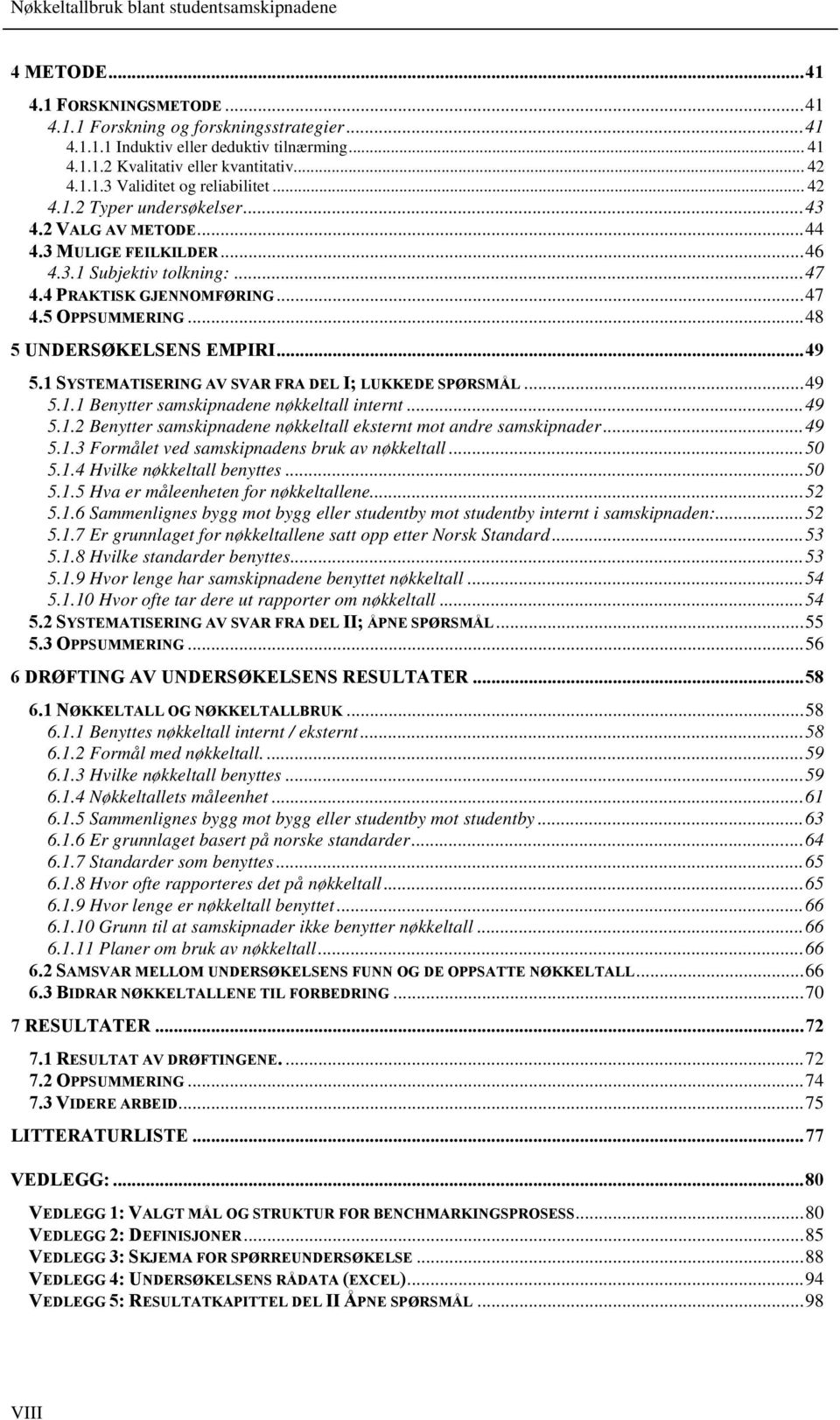 ..49 5.1 SYSTEMATISERING AV SVAR FRA DEL I; LUKKEDE SPØRSMÅL...49 5.1.1 Benytter samskipnadene nøkkeltall internt...49 5.1.2 Benytter samskipnadene nøkkeltall eksternt mot andre samskipnader...49 5.1.3 Formålet ved samskipnadens bruk av nøkkeltall.