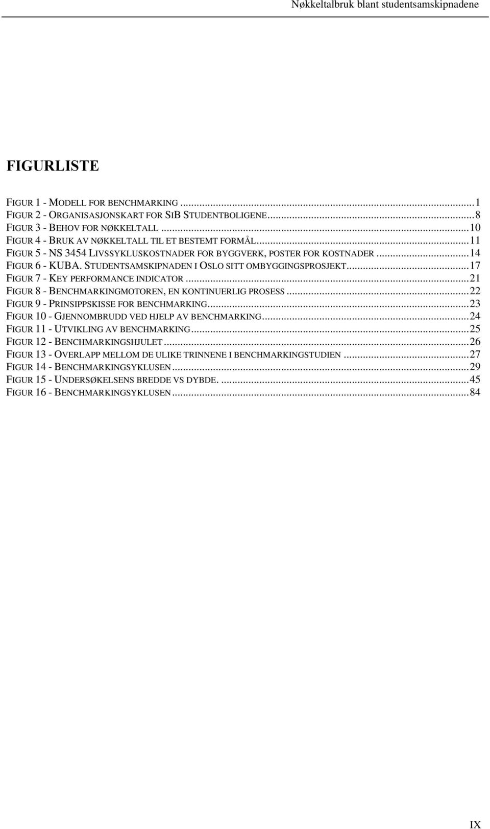 STUDENTSAMSKIPNADEN I OSLO SITT OMBYGGINGSPROSJEKT...17 FIGUR 7 - KEY PERFORMANCE INDICATOR...21 FIGUR 8 - BENCHMARKINGMOTOREN, EN KONTINUERLIG PROSESS...22 FIGUR 9 - PRINSIPPSKISSE FOR BENCHMARKING.