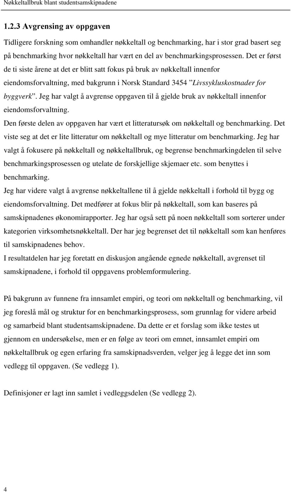 Jeg har valgt å avgrense oppgaven til å gjelde bruk av nøkkeltall innenfor eiendomsforvaltning. Den første delen av oppgaven har vært et litteratursøk om nøkkeltall og benchmarking.