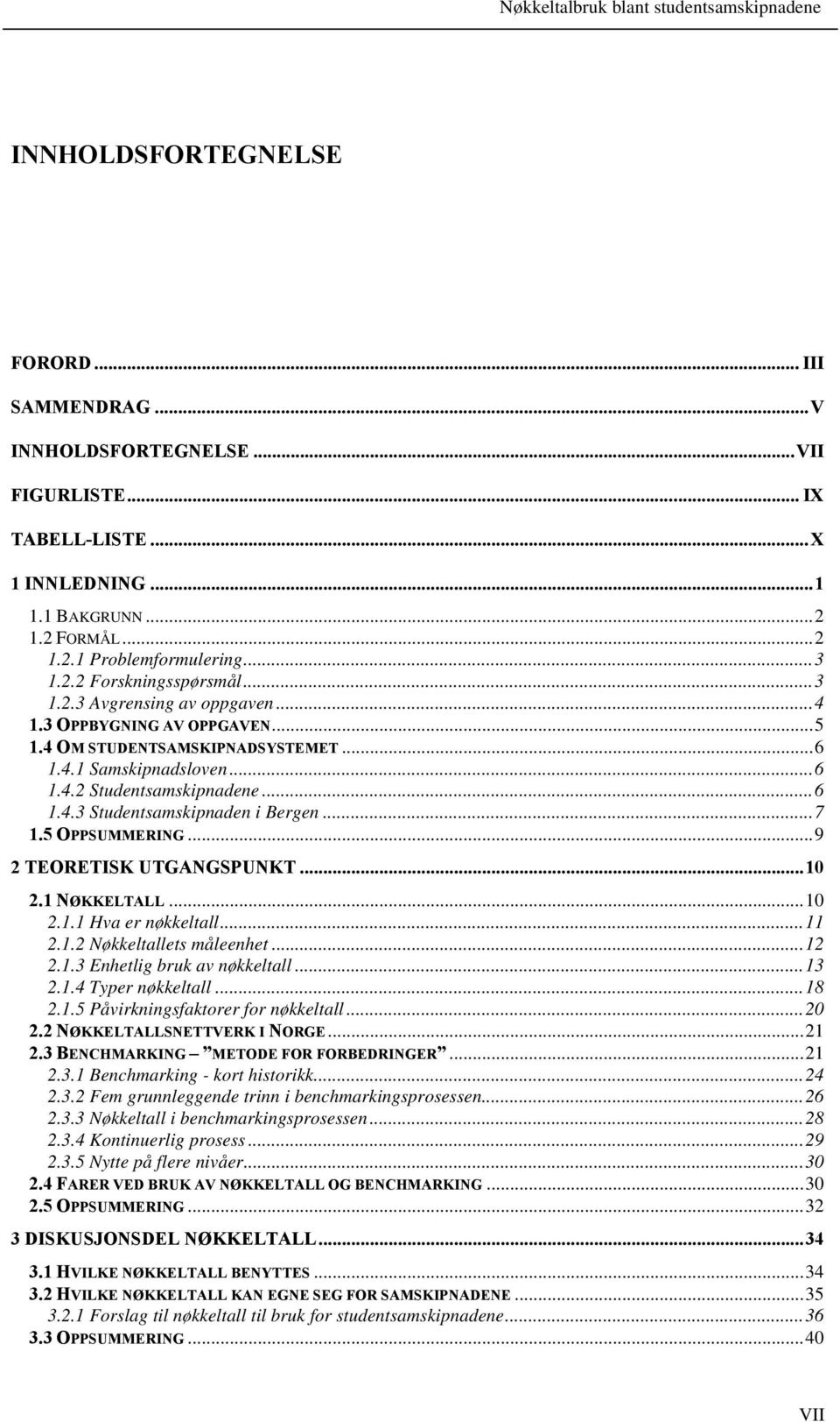 ..6 1.4.2 Studentsamskipnadene...6 1.4.3 Studentsamskipnaden i Bergen...7 1.5 OPPSUMMERING...9 2 TEORETISK UTGANGSPUNKT...10 2.1 NØKKELTALL...10 2.1.1 Hva er nøkkeltall...11 2.1.2 Nøkkeltallets måleenhet.