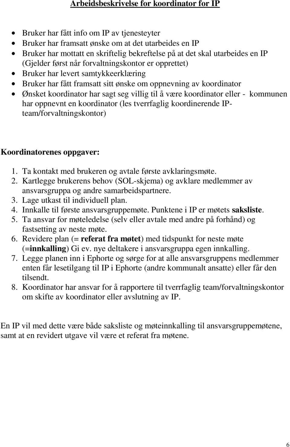 seg villig til å være koordinator eller - kommunen har oppnevnt en koordinator (les tverrfaglig koordinerende IPteam/forvaltningskontor) Koordinatorenes oppgaver: 1.