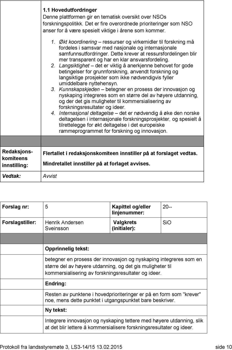 Dette krever at ressursfordelingen blir mer transparent og har en klar ansvarsfordeling. 2.