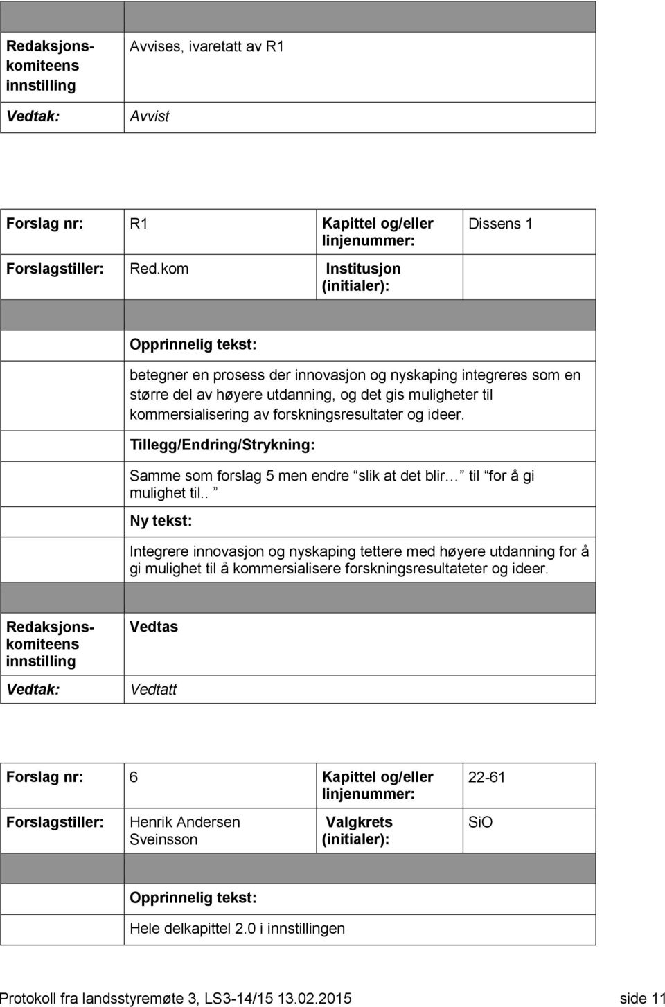 forskningsresultater og ideer. Tillegg/Endring/Strykning: Samme som forslag 5 men endre slik at det blir til for å gi mulighet til.