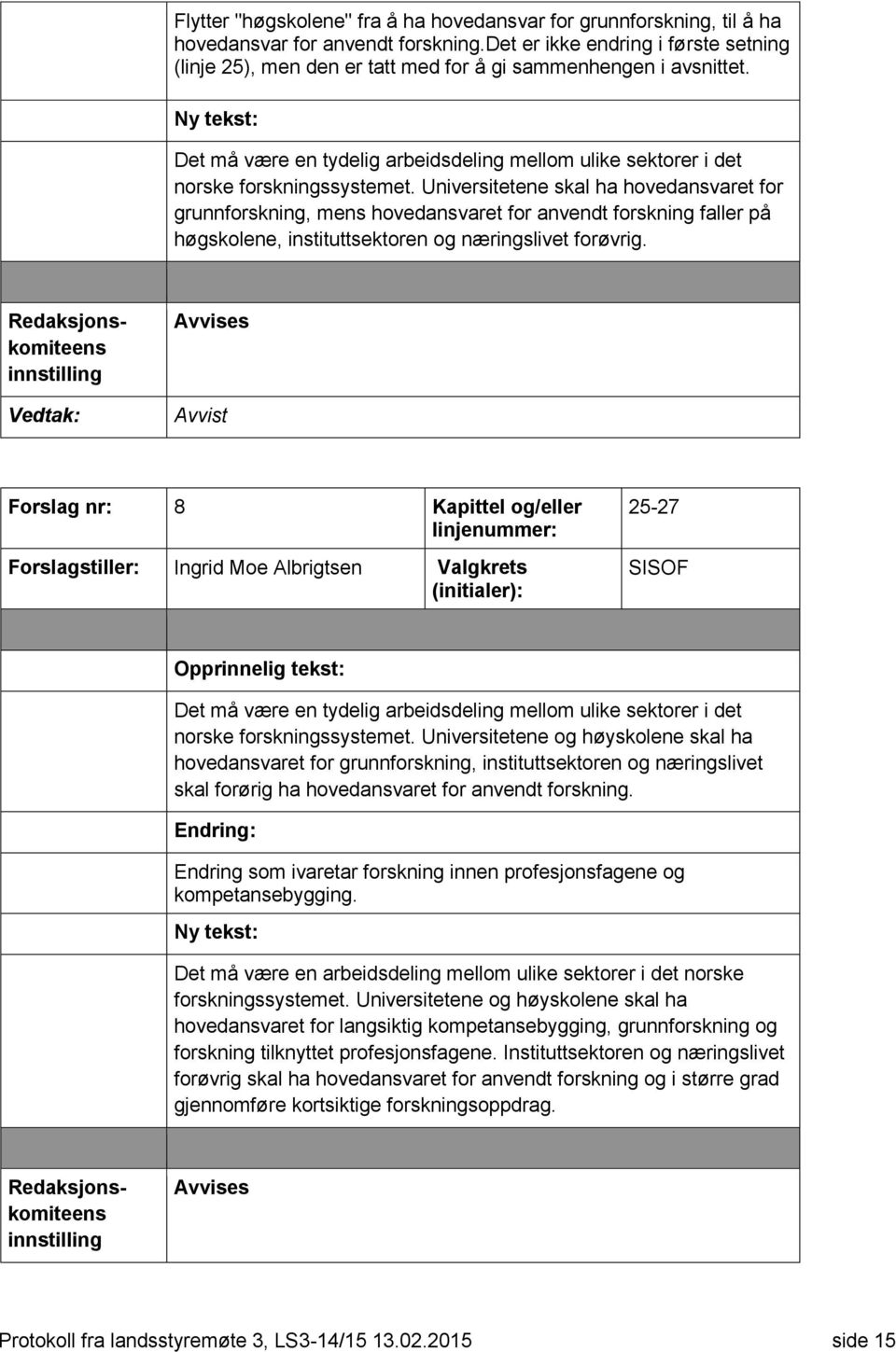 Universitetene skal ha hovedansvaret for grunnforskning, mens hovedansvaret for anvendt forskning faller på høgskolene, instituttsektoren og næringslivet forøvrig.