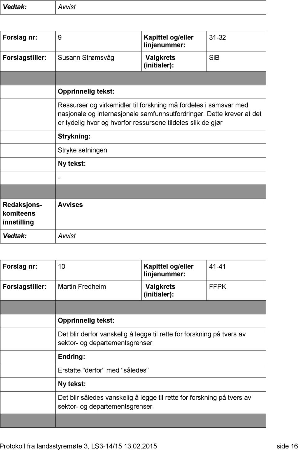 Dette krever at det er tydelig hvor og hvorfor ressursene tildeles slik de gjør Strykning: Stryke setningen - Avvises Forslag nr: 10 Kapittel og/eller Forslagstiller: Martin