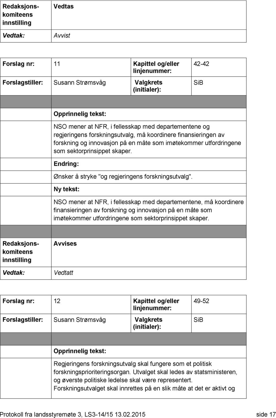 NSO mener at NFR, i fellesskap med departementene, må koordinere finansieringen av forskning og innovasjon på en måte som imøtekommer utfordringene som sektorprinsippet skaper.