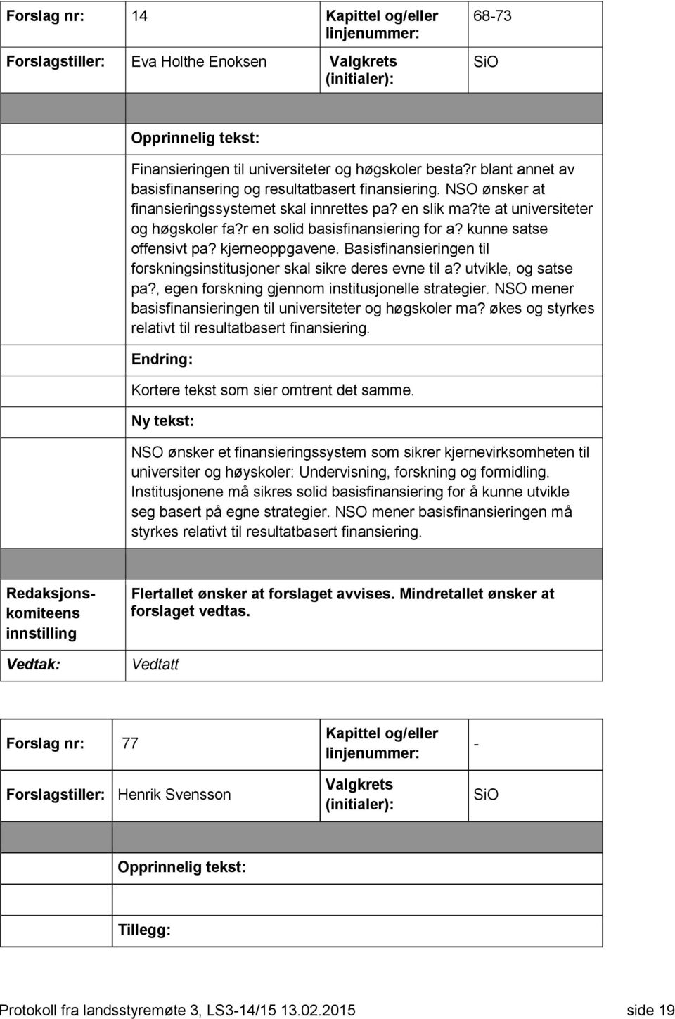 r en solid basisfinansiering for a? kunne satse offensivt pa? kjerneoppgavene. Basisfinansieringen til forskningsinstitusjoner skal sikre deres evne til a? utvikle, og satse pa?