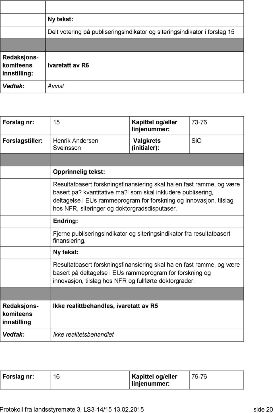 l som skal inkludere publisering, deltagelse i EUs rammeprogram for forskning og innovasjon, tilslag hos NFR, siteringer og doktorgradsdisputaser.