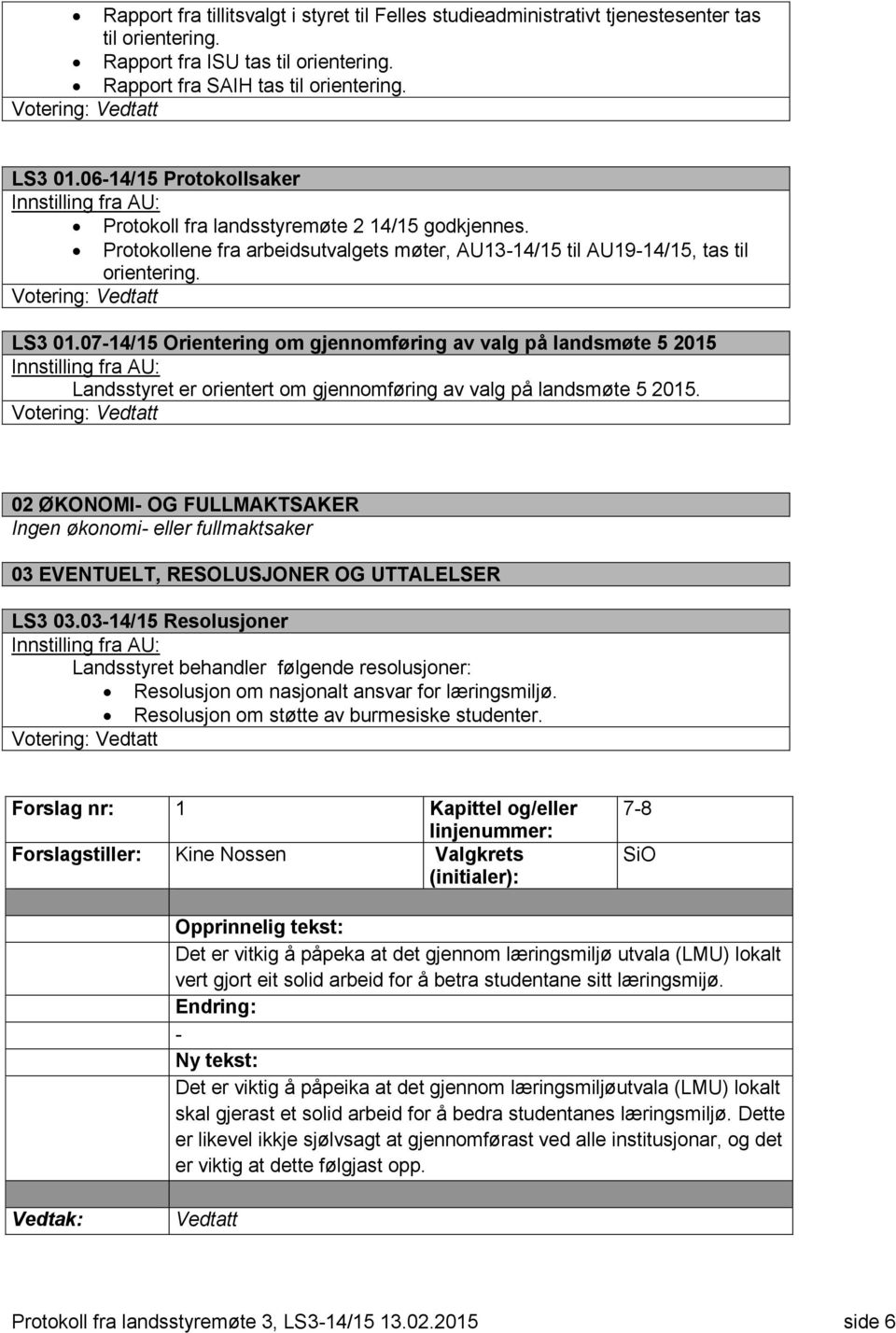 07-14/15 Orientering om gjennomføring av valg på landsmøte 5 2015 Innstilling fra AU: Landsstyret er orientert om gjennomføring av valg på landsmøte 5 2015.