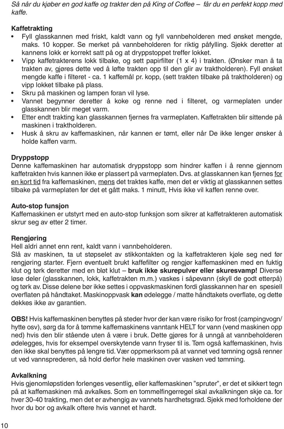 Vipp kaffetrakterens lokk tilbake, og sett papirfi lter (1 x 4) i trakten. (Ønsker man å ta trakten av, gjøres dette ved å løfte trakten opp til den glir av traktholderen).