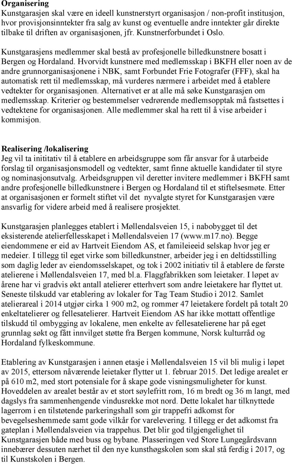 Hvorvidt kunstnere med medlemsskap i BKFH eller noen av de andre grunnorganisasjonene i NBK, samt Forbundet Frie Fotografer (FFF), skal ha automatisk rett til medlemsskap, må vurderes nærmere i