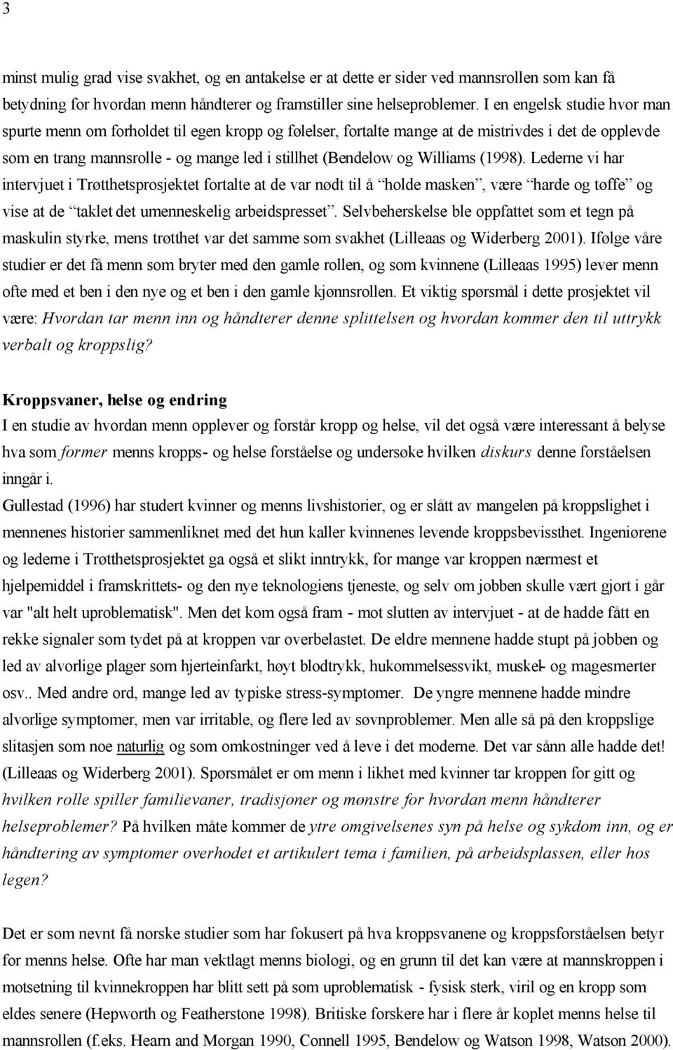 Williams (1998). Lederne vi har intervjuet i Trøtthetsprosjektet fortalte at de var nødt til å holde masken, være harde og tøffe og vise at de taklet det umenneskelig arbeidspresset.