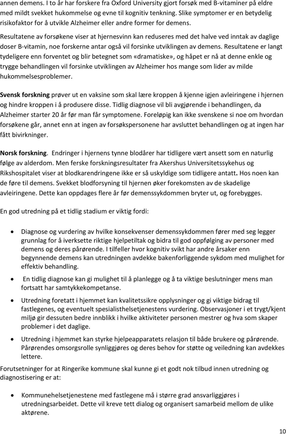 Resultatene av forsøkene viser at hjernesvinn kan reduseres med det halve ved inntak av daglige doser B-vitamin, noe forskerne antar også vil forsinke utviklingen av demens.