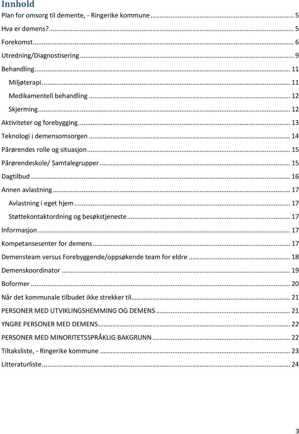 .. 17 Avlastning i eget hjem... 17 Støttekontaktordning og besøkstjeneste... 17 Informasjon... 17 Kompetansesenter for demens... 17 Demensteam versus Forebyggende/oppsøkende team for eldre.