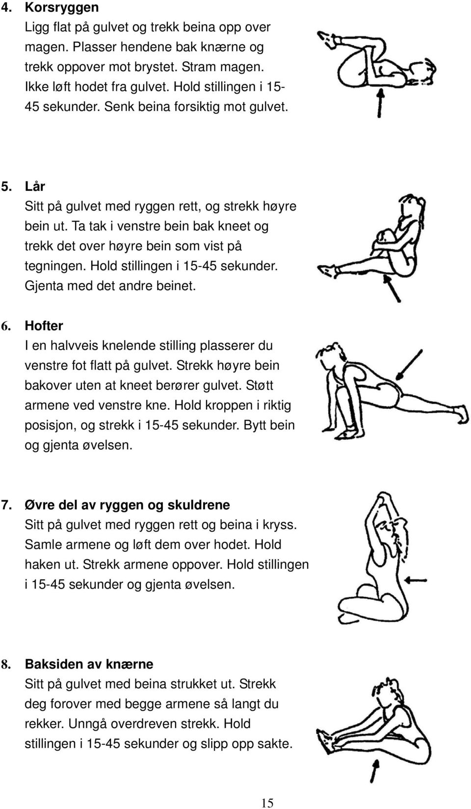 Hold stillingen i 15-45 sekunder. Gjenta med det andre beinet. 6. Hofter I en halvveis knelende stilling plasserer du venstre fot flatt på gulvet.