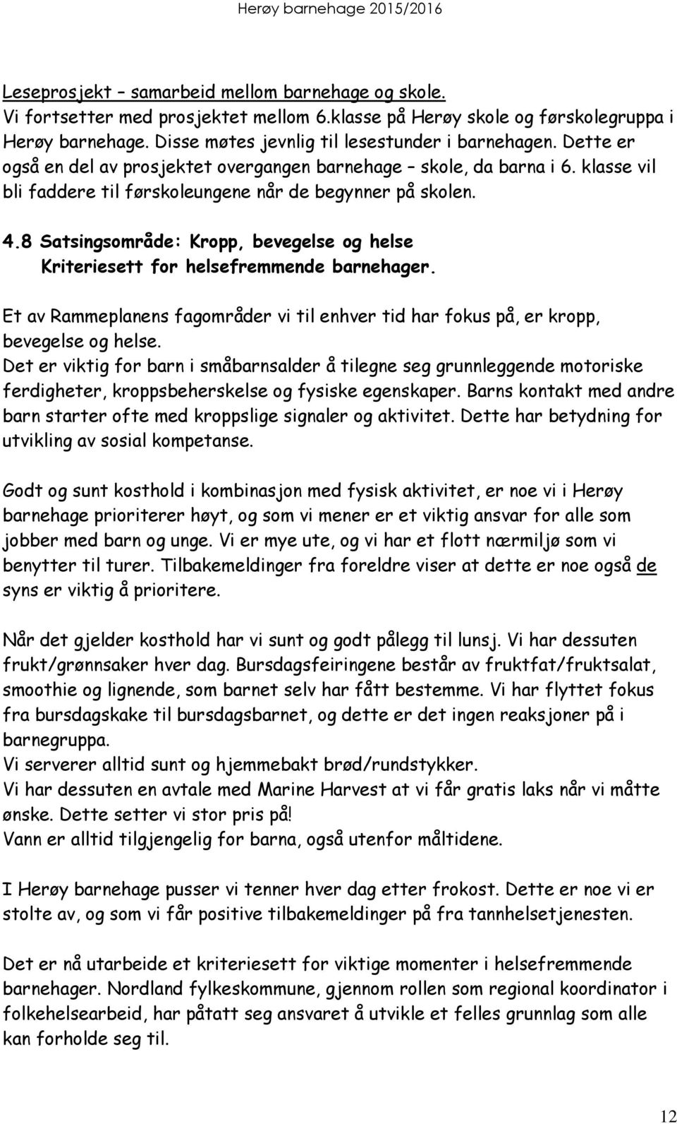 8 Satsingsområde: Kropp, bevegelse og helse Kriteriesett for helsefremmende barnehager. Et av Rammeplanens fagområder vi til enhver tid har fokus på, er kropp, bevegelse og helse.