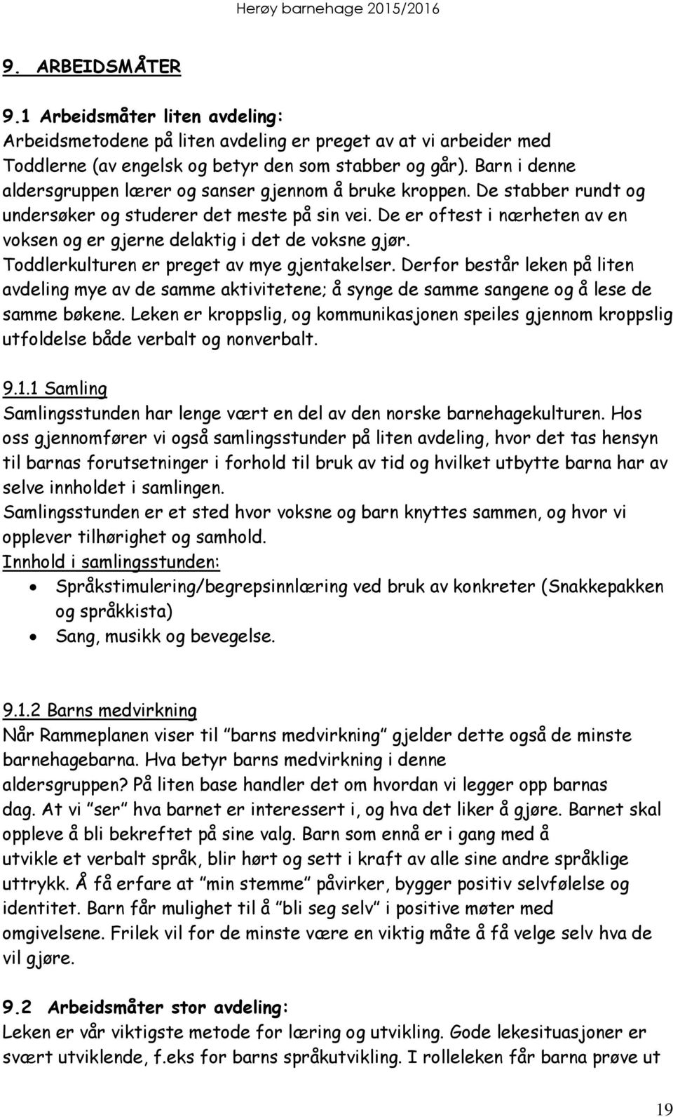 De er oftest i nærheten av en voksen og er gjerne delaktig i det de voksne gjør. Toddlerkulturen er preget av mye gjentakelser.