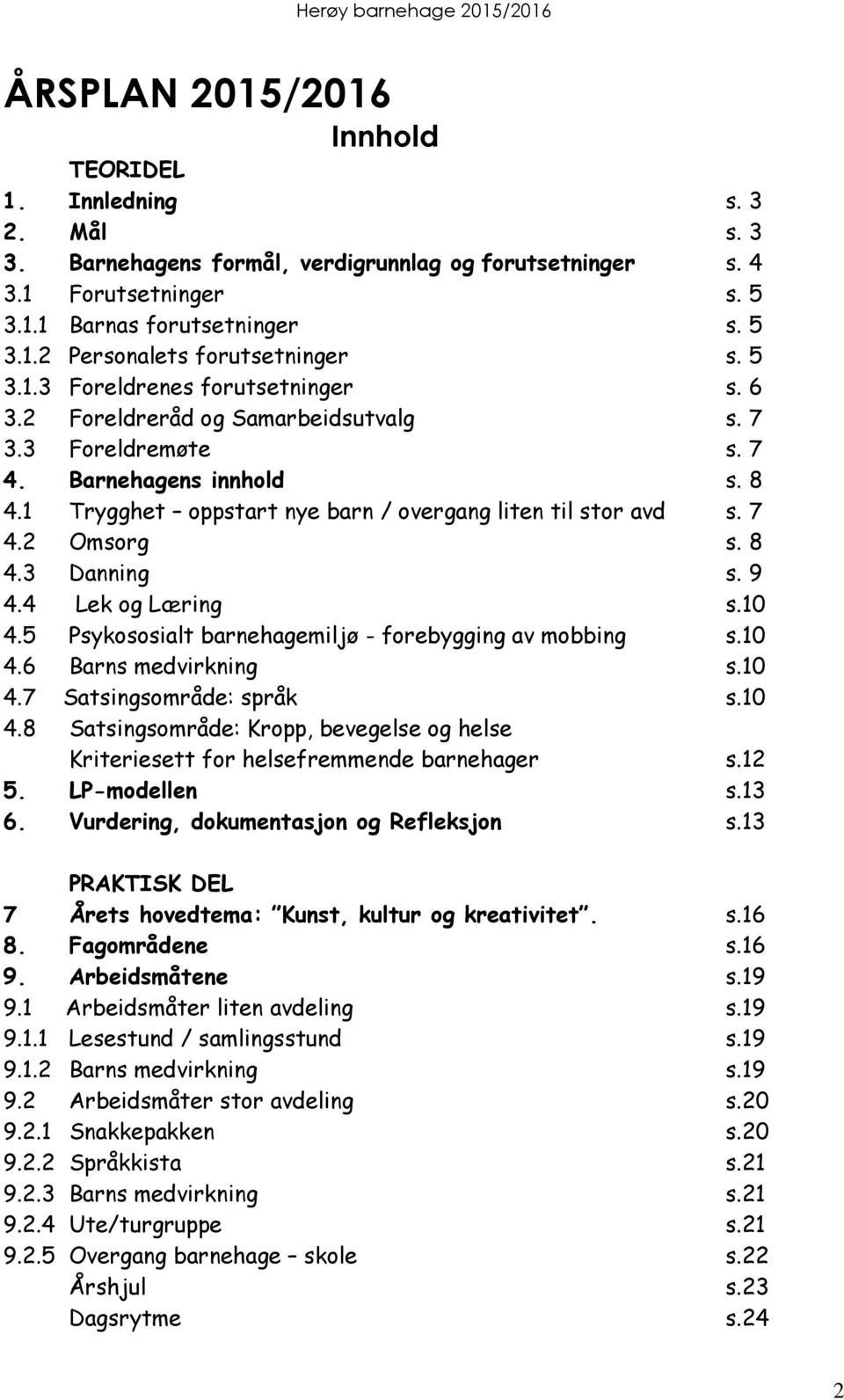 8 4.3 Danning s. 9 4.4 Lek og Læring s.10 4.5 Psykososialt barnehagemiljø - forebygging av mobbing s.10 4.6 Barns medvirkning s.10 4.7 Satsingsområde: språk s.10 4.8 Satsingsområde: Kropp, bevegelse og helse Kriteriesett for helsefremmende barnehager s.