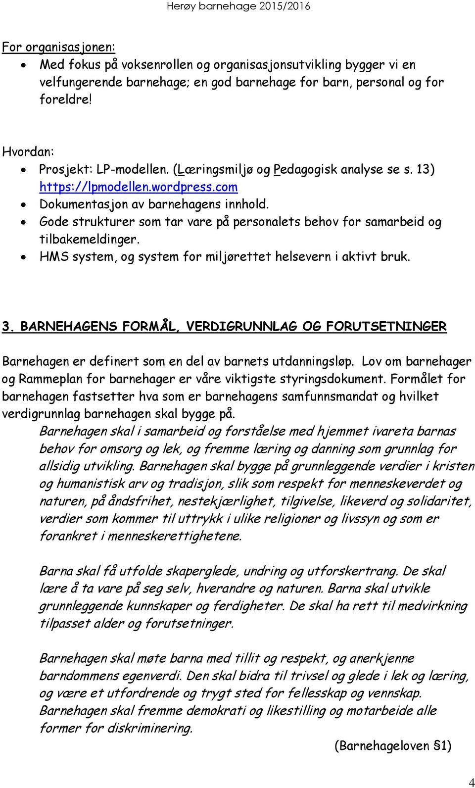 Gode strukturer som tar vare på personalets behov for samarbeid og tilbakemeldinger. HMS system, og system for miljørettet helsevern i aktivt bruk. 3.