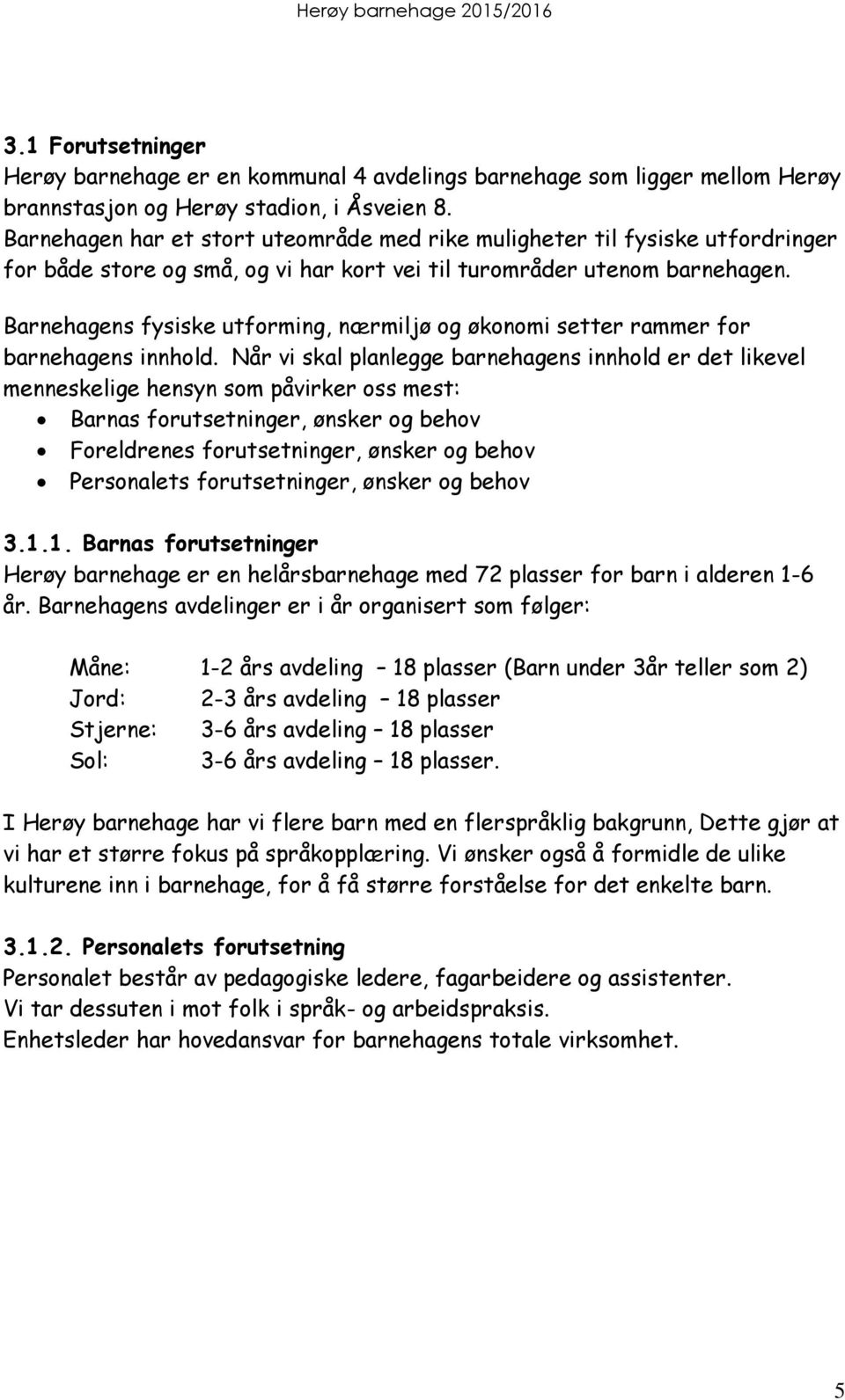 Barnehagens fysiske utforming, nærmiljø og økonomi setter rammer for barnehagens innhold.