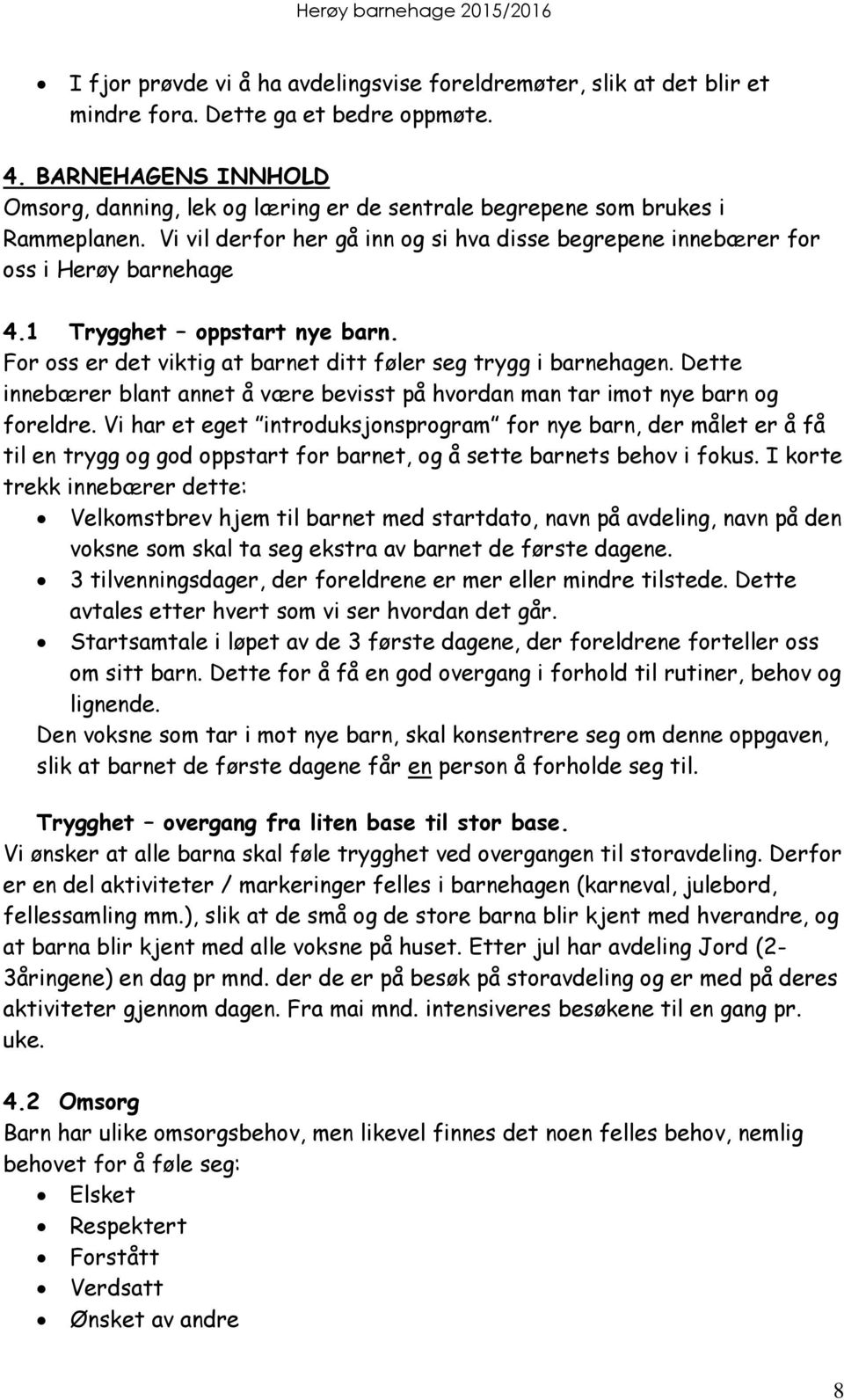 1 Trygghet oppstart nye barn. For oss er det viktig at barnet ditt føler seg trygg i barnehagen. Dette innebærer blant annet å være bevisst på hvordan man tar imot nye barn og foreldre.