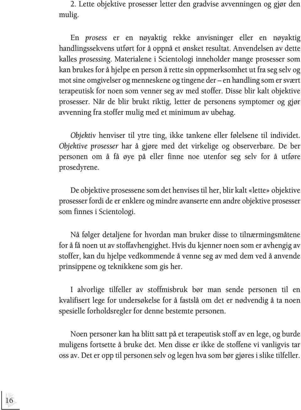 Materialene i Scientologi inneholder mange prosesser som kan brukes for å hjelpe en person å rette sin oppmerksomhet ut fra seg selv og mot sine omgivelser og menneskene og tingene der en handling