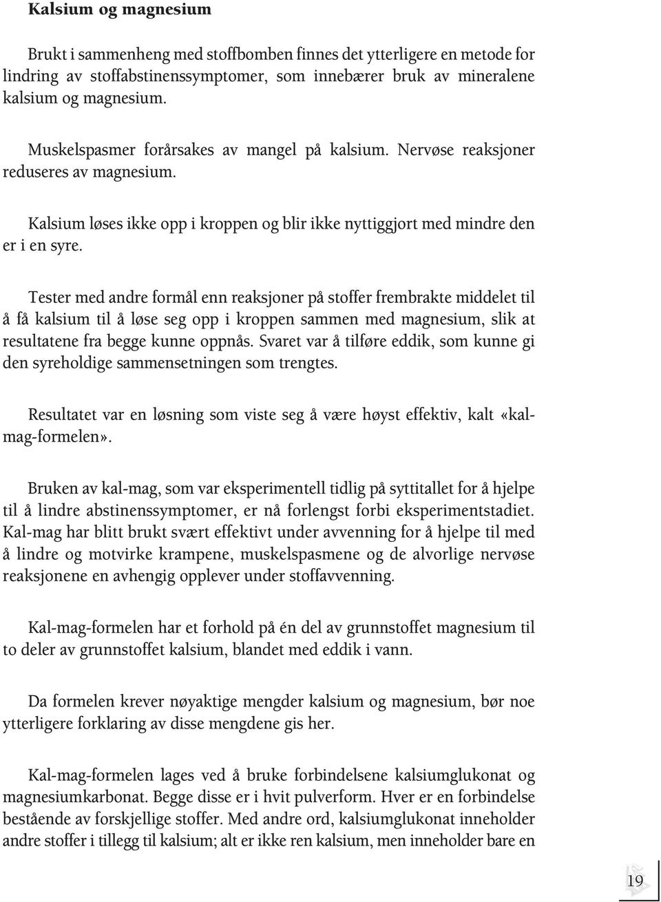 Tester med andre formål enn reaksjoner på stoffer frembrakte middelet til å få kalsium til å løse seg opp i kroppen sammen med magnesium, slik at resultatene fra begge kunne oppnås.