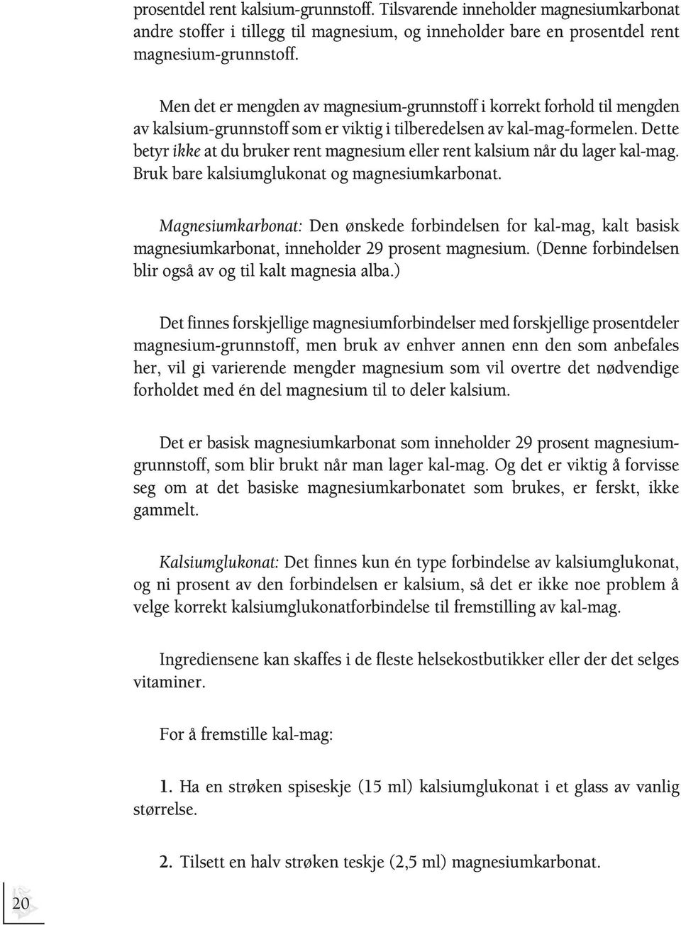 Dette betyr ikke at du bruker rent magnesium eller rent kalsium når du lager kal-mag. Bruk bare kalsiumglukonat og magnesiumkarbonat.