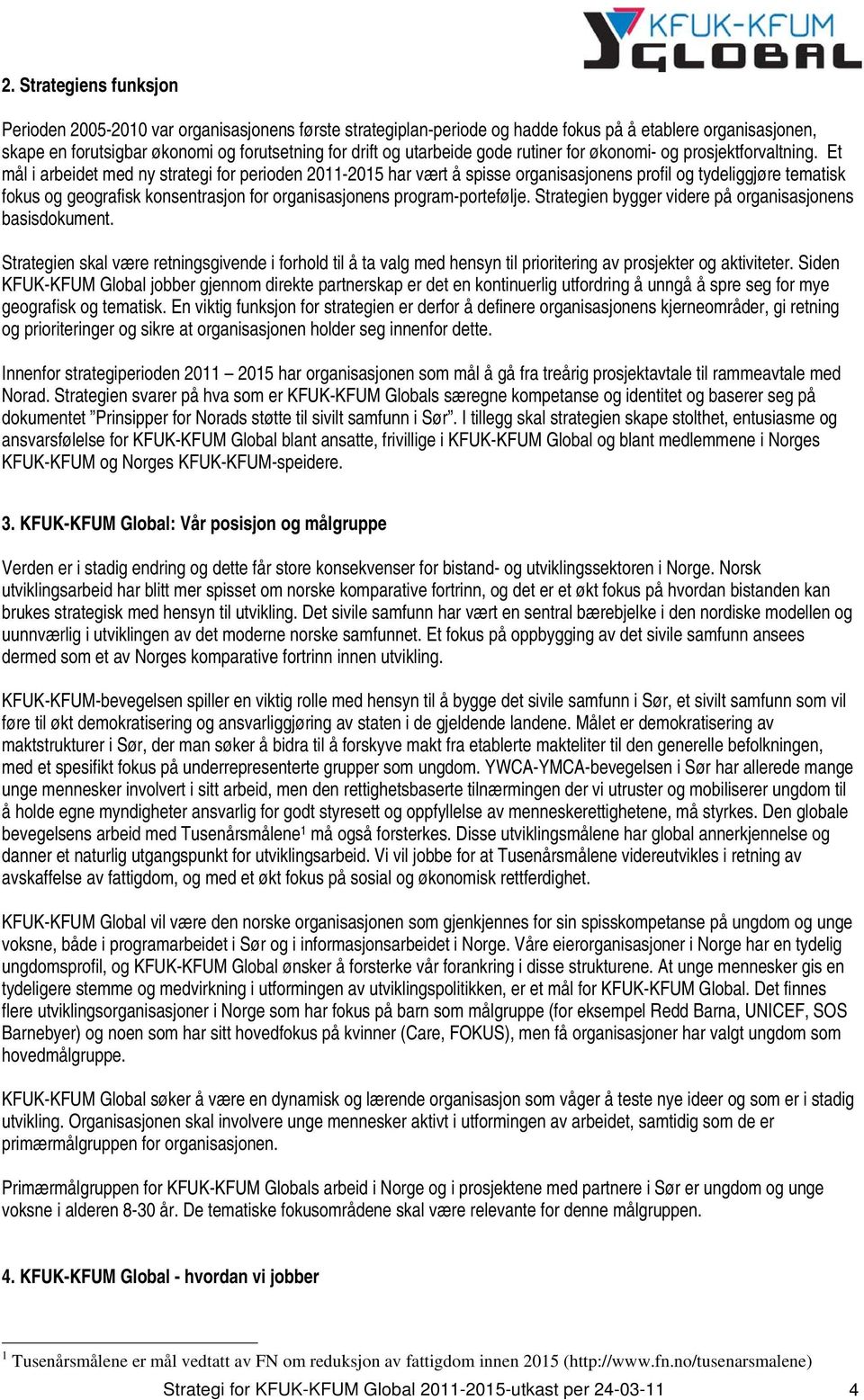 Et mål i arbeidet med ny strategi for perioden 2011-2015 har vært å spisse organisasjonens profil og tydeliggjøre tematisk fokus og geografisk konsentrasjon for organisasjonens program-portefølje.