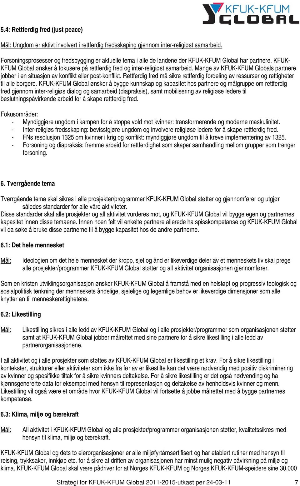 Mange av KFUK-KFUM Globals partnere jobber i en situasjon av konflikt eller post-konflikt. Rettferdig fred må sikre rettferdig fordeling av ressurser og rettigheter til alle borgere.