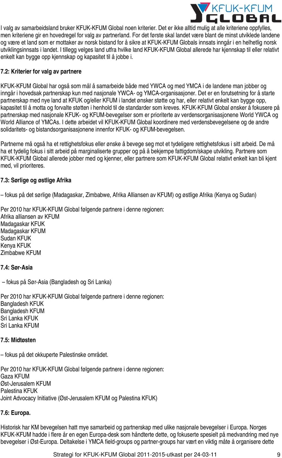 utviklingsinnsats i landet. I tillegg velges land utfra hvilke land KFUK-KFUM Global allerede har kjennskap til eller relativt enkelt kan bygge opp kjennskap og kapasitet til å jobbe i. 7.