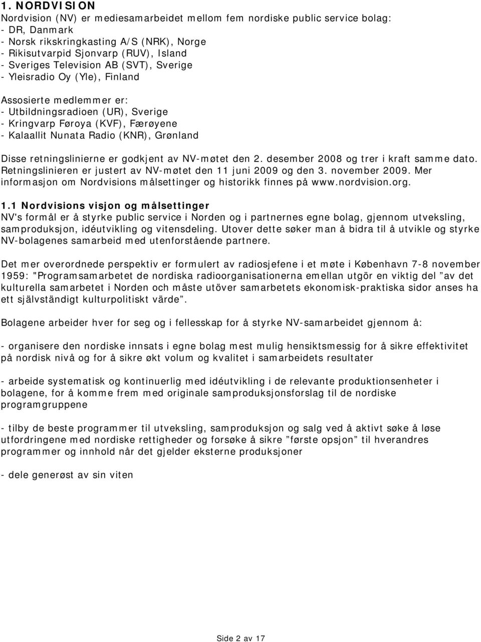 Disse retningslinierne er godkjent av NV-møtet den 2. desember 2008 og trer i kraft samme dato. Retningslinieren er justert av NV-møtet den 11 juni 2009 og den 3. november 2009.