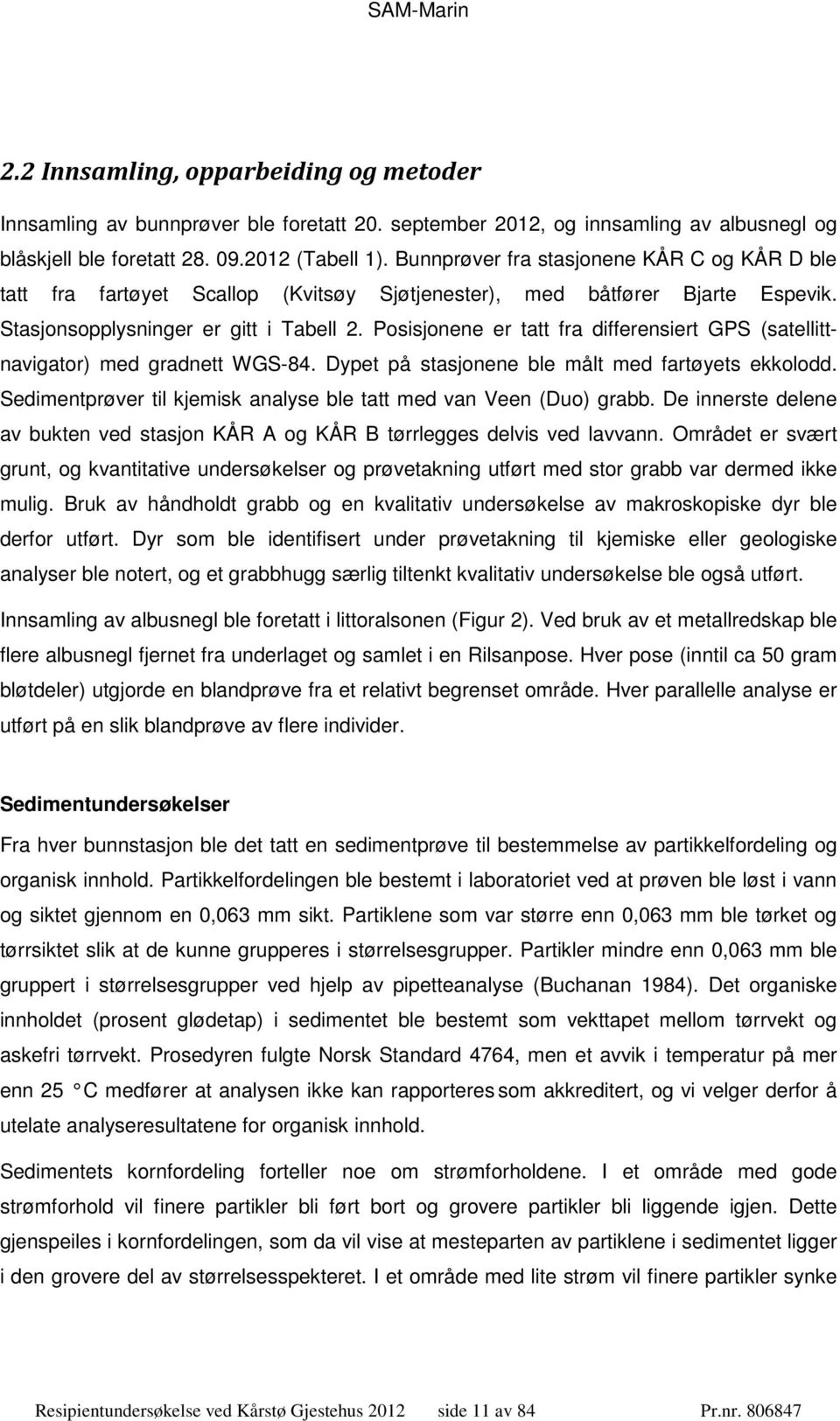 Posisjonene er tatt fra differensiert GPS (satellittnavigator) med gradnett WGS-84. Dypet på stasjonene ble målt med fartøyets ekkolodd.