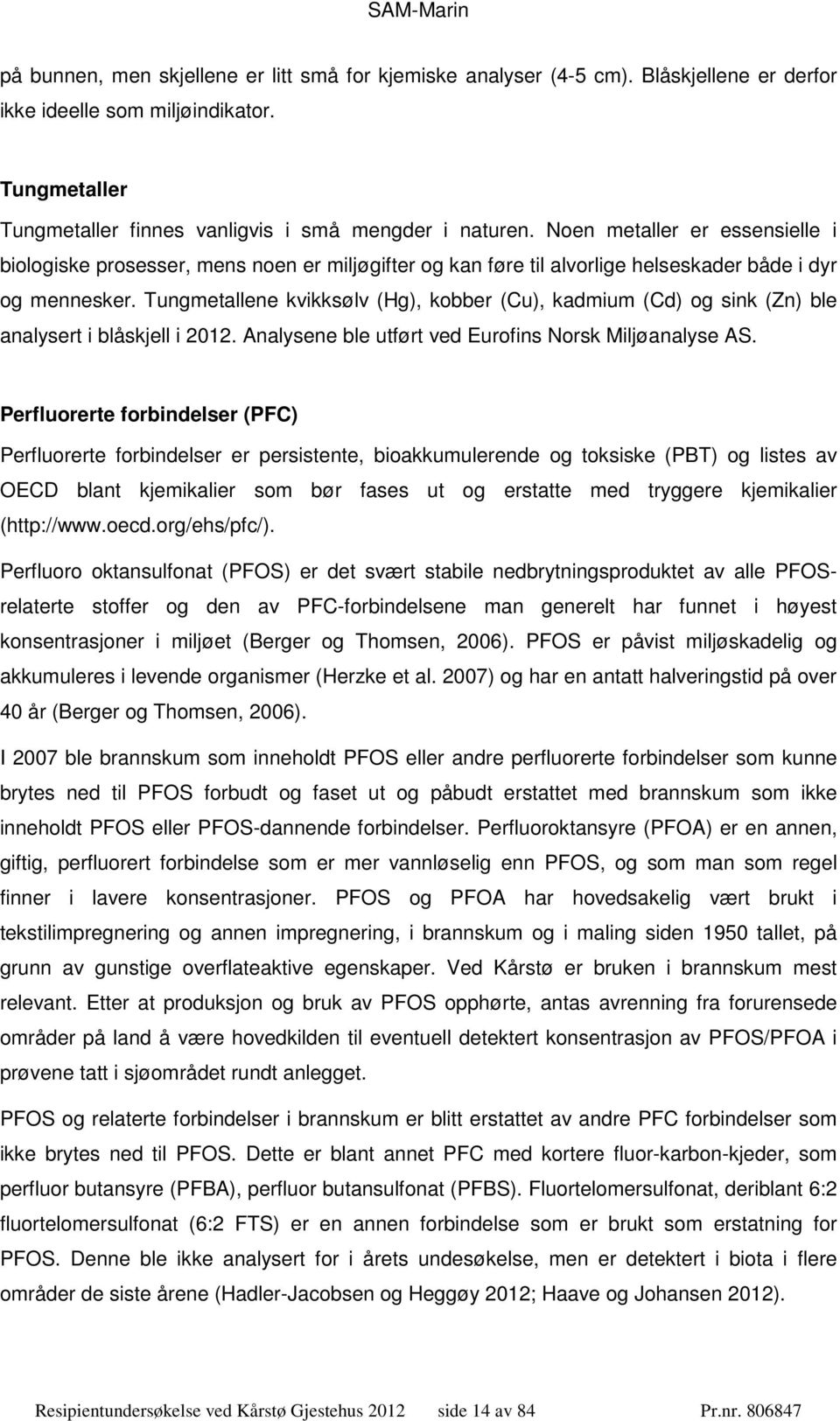 Tungmetallene kvikksølv (Hg), kobber (Cu), kadmium (Cd) og sink (Zn) ble analysert i blåskjell i 2012. Analysene ble utført ved Eurofins Norsk Miljøanalyse AS.