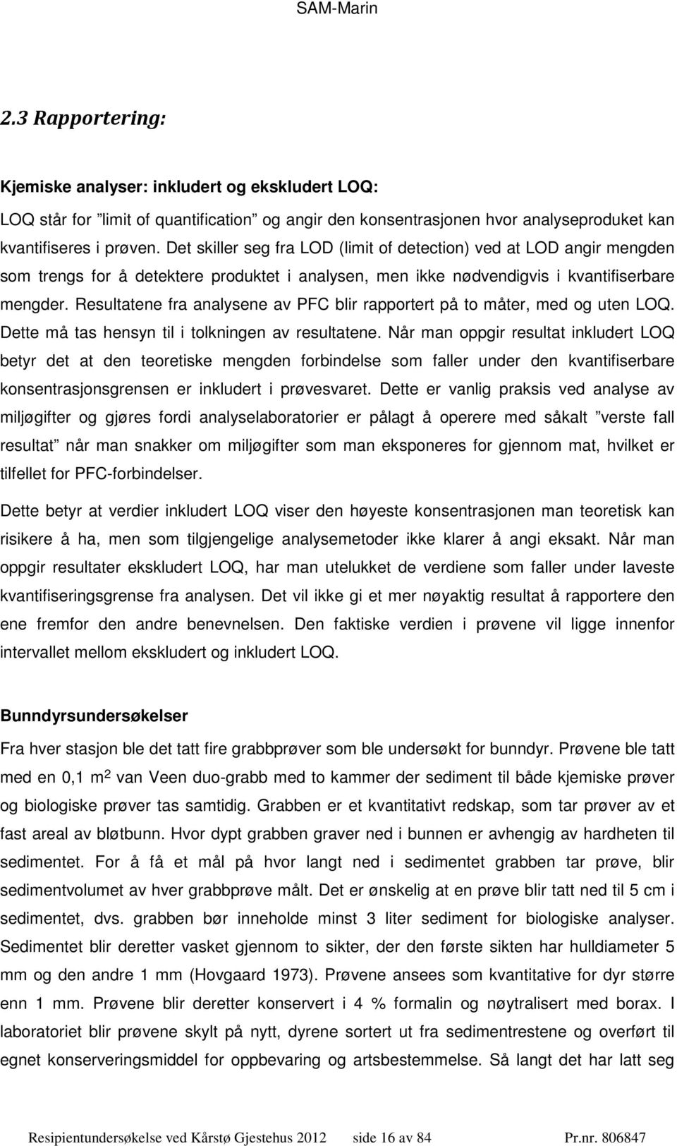 Resultatene fra analysene av PFC blir rapportert på to måter, med og uten LOQ. Dette må tas hensyn til i tolkningen av resultatene.