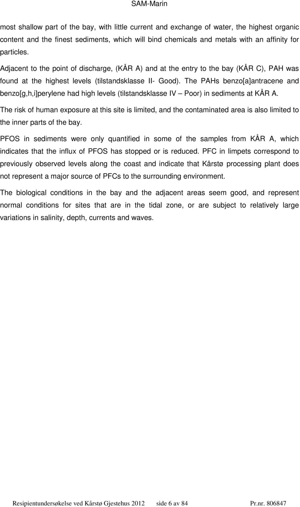 The PAHs benzo[a]antracene and benzo[g,h,i]perylene had high levels (tilstandsklasse IV Poor) in sediments at KÅR A.