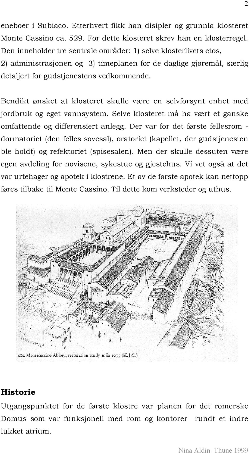 Bendikt ønsket at klosteret skulle være en selvforsynt enhet med jordbruk og eget vannsystem. Selve klosteret må ha vært et ganske omfattende og differensiert anlegg.