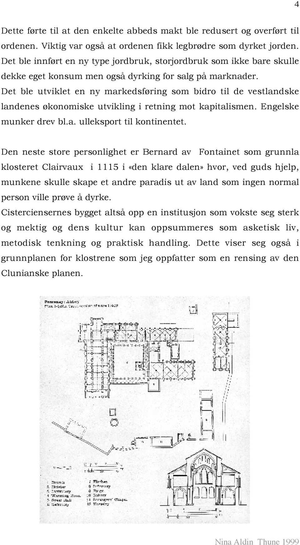 Det ble utviklet en ny markedsføring som bidro til de vestlandske landenes økonomiske utvikling i retning mot kapitalismen. Engelske munker drev bl.a. ulleksport til kontinentet.