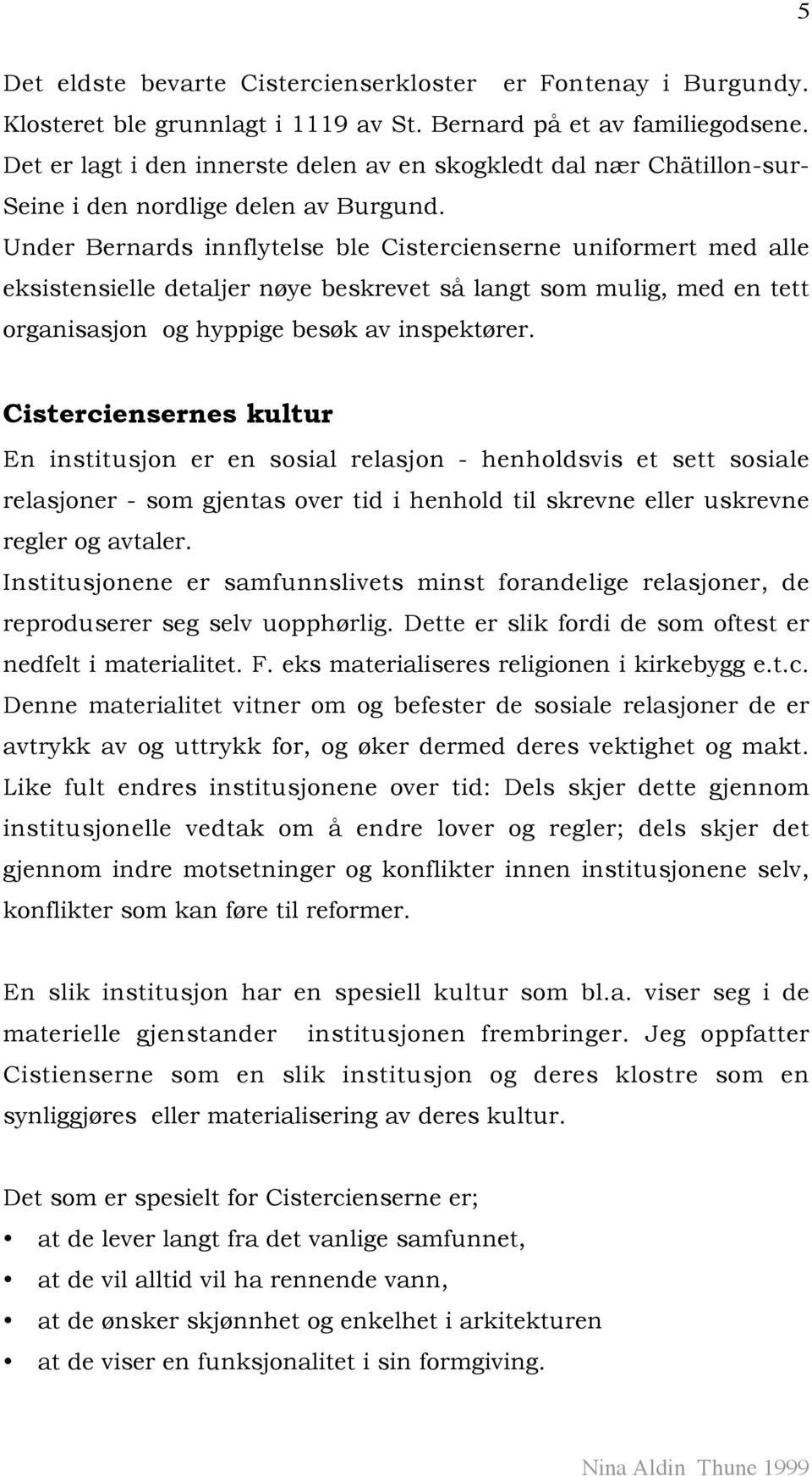 Under Bernards innflytelse ble Cistercienserne uniformert med alle eksistensielle detaljer nøye beskrevet så langt som mulig, med en tett organisasjon og hyppige besøk av inspektører.