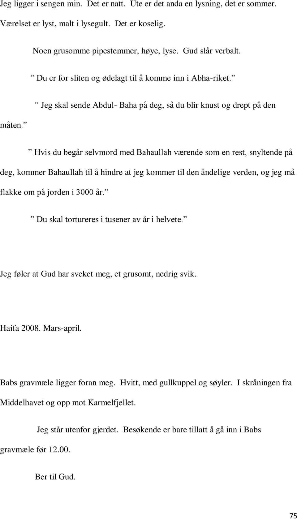 Jeg skal sende Abdul- Baha på deg, så du blir knust og drept på den Hvis du begår selvmord med Bahaullah værende som en rest, snyltende på deg, kommer Bahaullah til å hindre at jeg kommer til den